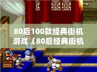 80后100款經(jīng)典街機(jī)游戲（80后經(jīng)典街機(jī)游戲合集：100款經(jīng)典游戲一網(wǎng)打盡?。? title=