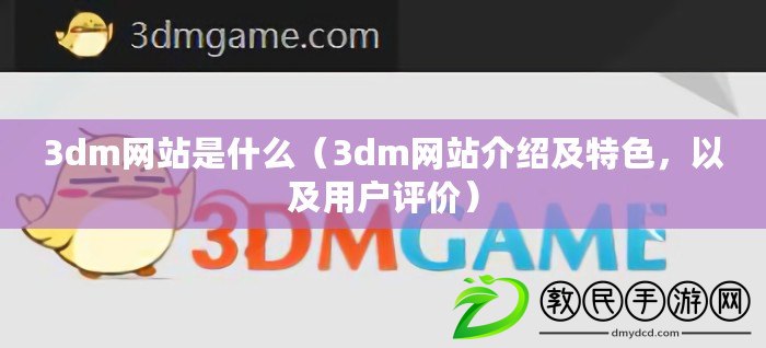 3dm網站是什么（3dm網站介紹及特色，以及用戶評價）