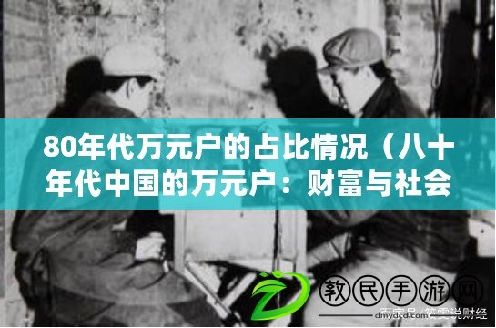 80年代萬(wàn)元戶的占比情況（八十年代中國(guó)的萬(wàn)元戶：財(cái)富與社會(huì)變遷）