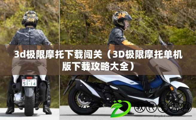 3d極限摩托下載闖關(guān)（3D極限摩托單機(jī)版下載攻略大全）