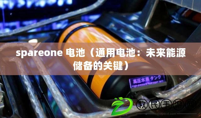 spareone 電池（通用電池：未來(lái)能源儲(chǔ)備的關(guān)鍵）