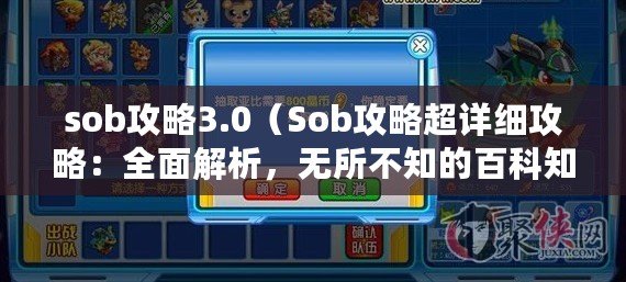 sob攻略3.0（Sob攻略超詳細(xì)攻略：全面解析，無所不知的百科知識助手?。? title=