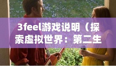 3feel游戲說(shuō)明（探索虛擬世界：第二生命游戲的奇幻冒險(xiǎn)）