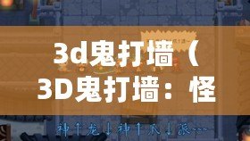 3d鬼打墻（3D鬼打墻：怪物圖解及攻略分享）