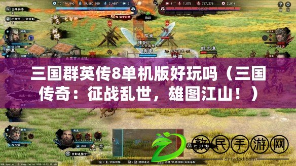 三國群英傳8單機版好玩嗎（三國傳奇：征戰(zhàn)亂世，雄圖江山?。? title=