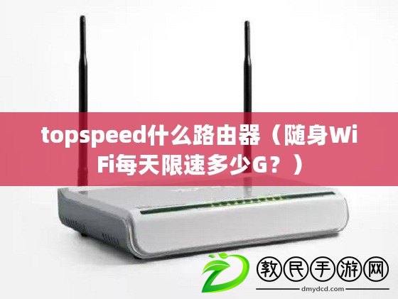 topspeed什么路由器（隨身WiFi每天限速多少G？）