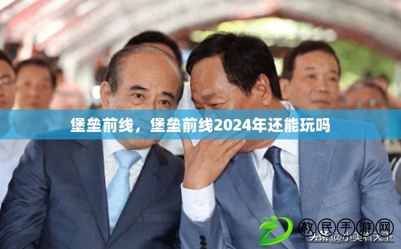 堡壘前線，堡壘前線2024年還能玩嗎