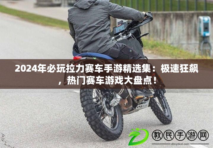 2024年必玩拉力賽車手游精選集：極速狂飆，熱門賽車游戲大盤點(diǎn)！