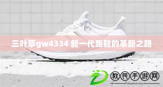 三葉草gw4334 新一代跑鞋的革新之路