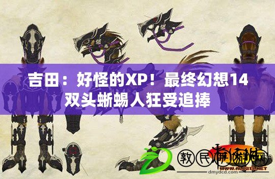 吉田：好怪的XP！最終幻想14雙頭蜥蜴人狂受追捧